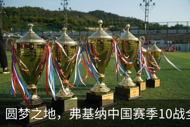 圆梦之地，弗基纳中国赛季10战全胜，连夺生涯第2、3座冠军
