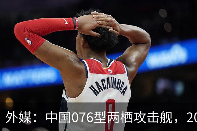 外媒：中国076型两栖攻击舰，2026年内，到底能否服役？