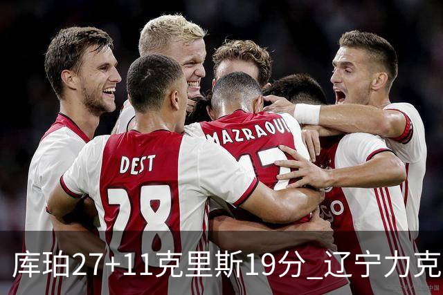 库珀27+11克里斯19分 辽宁力克新疆开赛4连胜