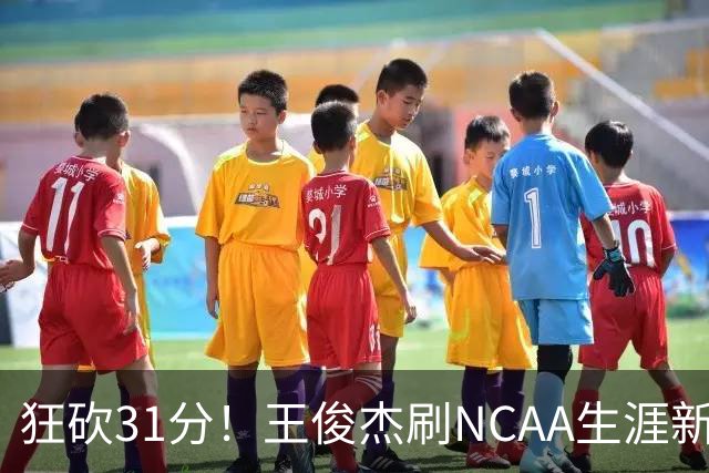 狂砍31分！王俊杰刷NCAA生涯新高！