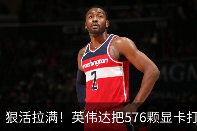 狠活拉满！英伟达把576颗显卡打包成一块：要造全球最强单体巨型GPU