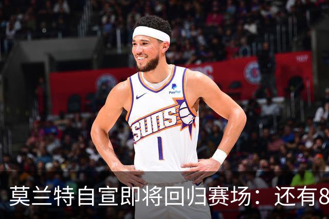 莫兰特自宣即将回归赛场：还有8天还差4场比赛