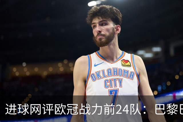 进球网评欧冠战力前24队：巴黎巴萨枪手前3，皇马第5曼联11